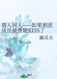 猎人同人——如果旅团成员被费婕KISS了……